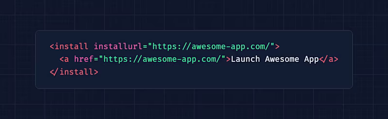 <install installurl="https://awesome-app.com/">   <a href="https://awesome-app.com/">Launch Awesome App</a> </install>