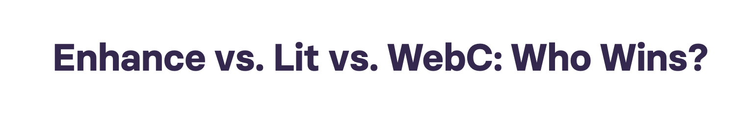 Enhance vs. Lit vs. WebC: Who Wins?