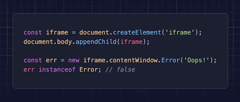 const iframe = document.createElement('iframe'); document.body.appendChild(iframe);  const err = new iframe.contentWindow.Error('Oops!'); err instanceof Error; // false
