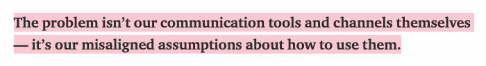 The problem isn’t our communication tools and channels themselves — it’s our misaligned assumptions about how to use them.