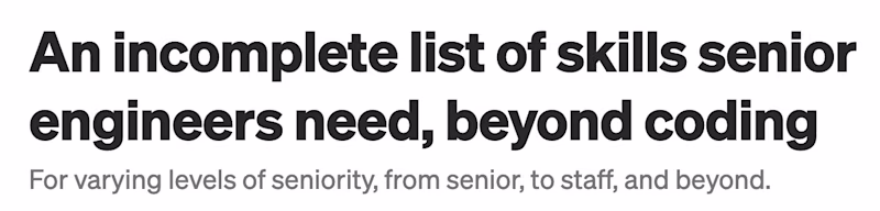 An incomplete list of skills senior engineers need, beyond coding β For varying levels of seniority, from senior, to staff, and beyond.