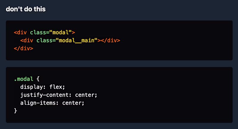 don't do this Code: `<div class="modal"> <div class="modal__main"></div> </div>` ` .modal { display: flex; justify-content: center; align-items: center; }`