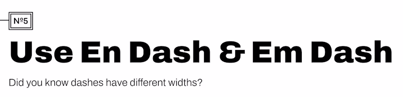 Use En Dash & Em Dash. Did you know dashes have different widths?