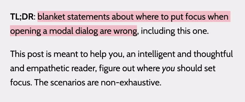  TL;DR: blanket statements about where to put focus when opening a modal dialog are wrong, including this one. This post is meant to help you, an intelligent and thoughtful and empathetic reader, figure out where you should set focus.