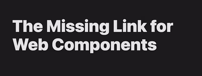 The missing link for web components