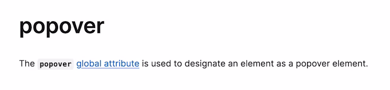 popover β The popover global attribute is used to designate an element as a popover element.