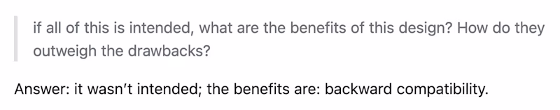 "if all of this is intended, what are the benefits of this design? How do they outweigh the drawbacks?" Answer: it wasn’t intended; the benefits are: backward compatibility.
