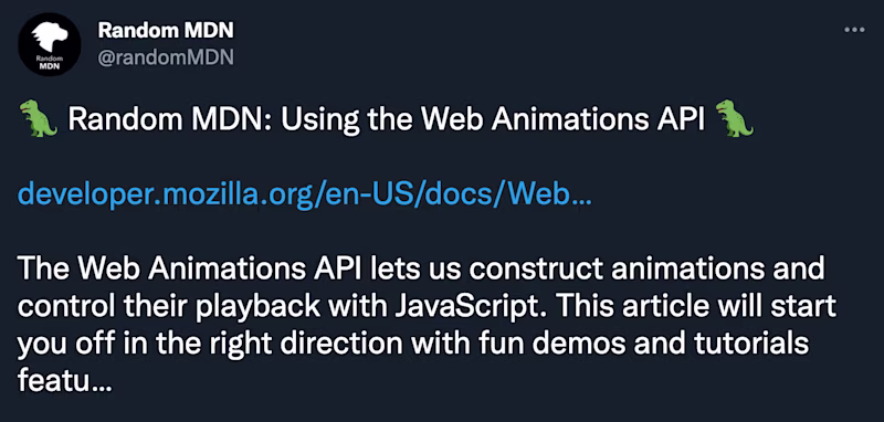 π¦ Random MDN: Using the Web Animations API π¦ https://developer.mozilla.org/en-US/docs/Web/API/Web_Animations_API/Using_the_Web_Animations_API The Web Animations API lets us construct animations and control their playback with JavaScript. This article will start you off in the right direction with fun demos and tutorials featuβ¦
