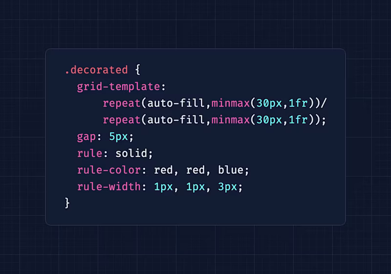 .decorated { grid-template: repeat(auto-fill,minmax(30px,1fr))/ repeat(auto-fill,minmax(30px,1fr)); gap: 5px; rule: solid; rule-color: red, red, blue; rule-width: 1px, 1px, 3px; }