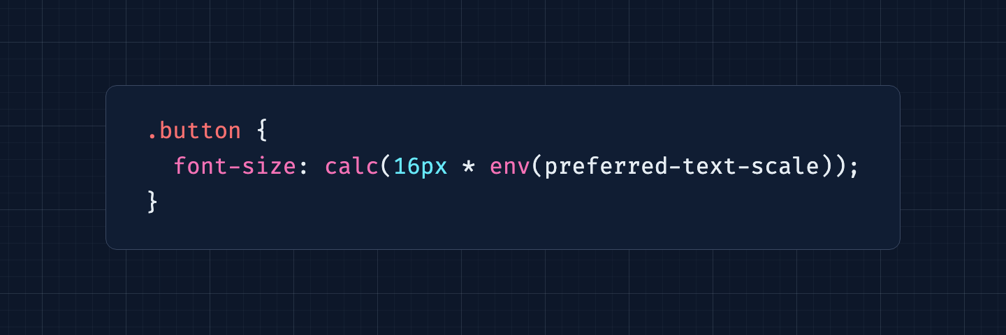 .button {   font-size: calc(16px * env(preferred-text-scale)); }