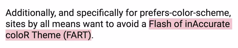 Additionally, and specifically for prefers-color-scheme, sites by all means want to avoid a Flash of inAccurate coloR Theme (FART).