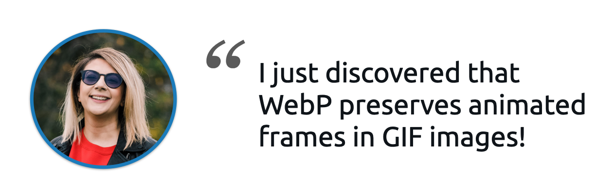 Salma quote: I just discovered that WebP preserves animated frames in GIF images.