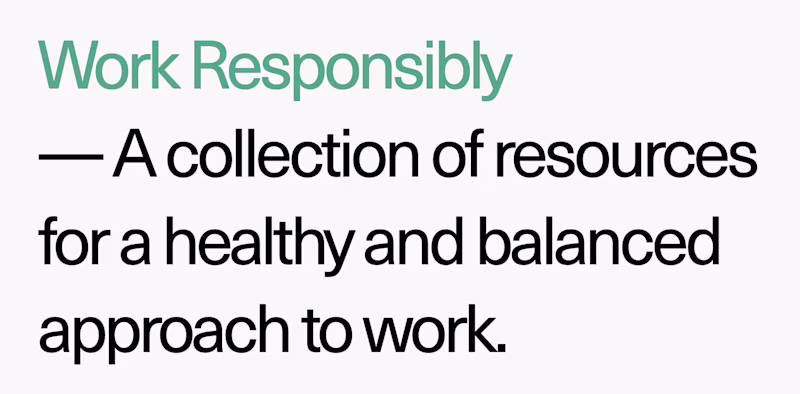 Work Responsibly — A collection of resources for a healthy and balanced approach to work.