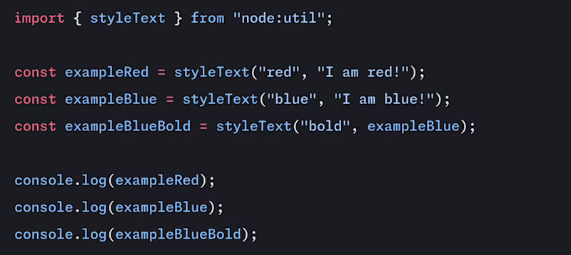 import { styleText } from "node:util"; const exampleRed = styleText("red", "I am red!"); const exampleBlue = styleText("blue", "I am blue!"); const exampleBlueBold = styleText("bold", exampleBlue); console.log(exampleRed);