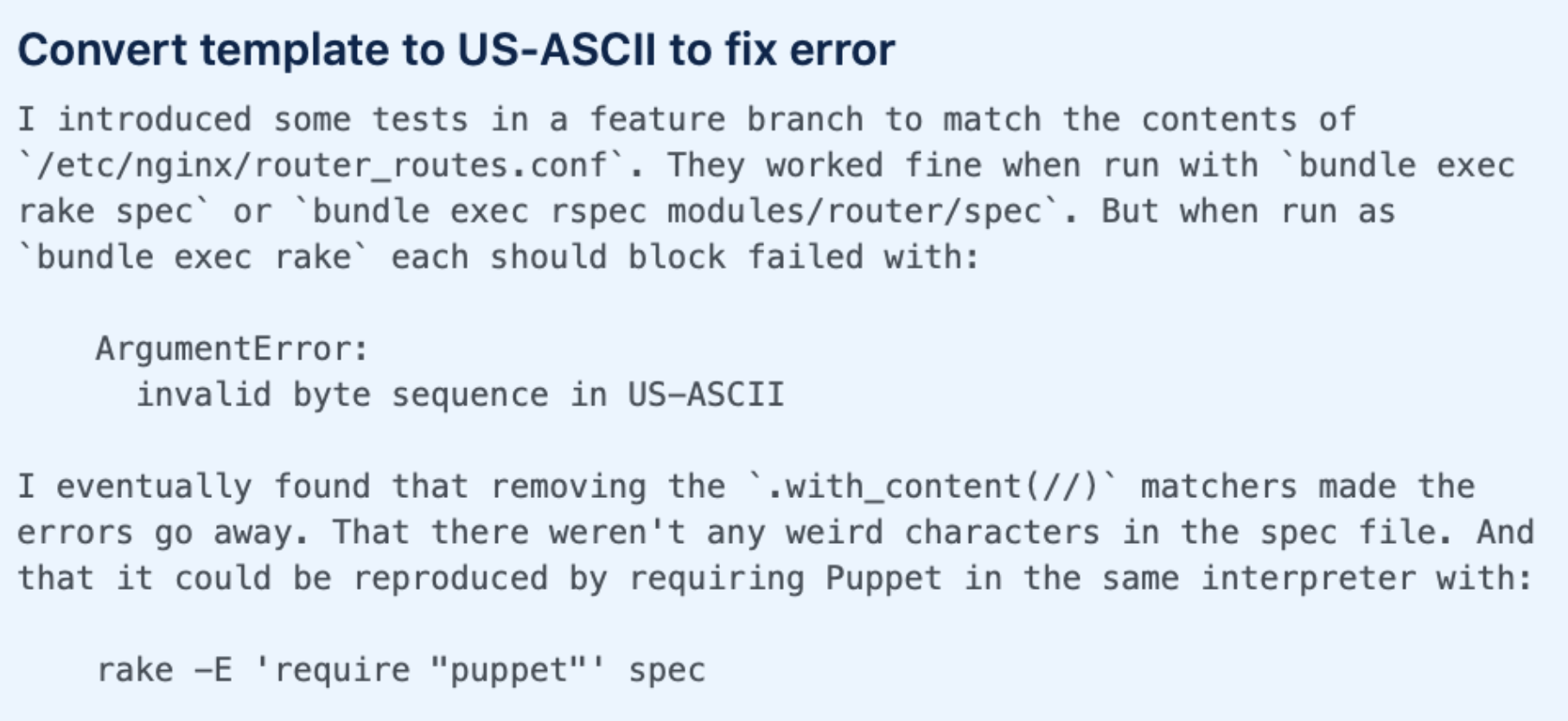 Convert template to US-ASCIl to fix error. I introduced some tests in a feature branch to match the contents of /etc/nginx/router_routes.conf. They worked fine when run with 'bundle exec rake spec' or 'bundle exec rspec modules/router/spec'. But when run as 'bundle exec rake' each should block failed with: ArgumentError: invalid byte sequence in US-ASCII I eventually found that removing the ' with_content(//)' matchers made the errors go away. That there weren't any weird characters in the spec file. And that it could be reproduced by requiring Puppet in the same interpreter with: rake -E 'require "puppet"' spec.
