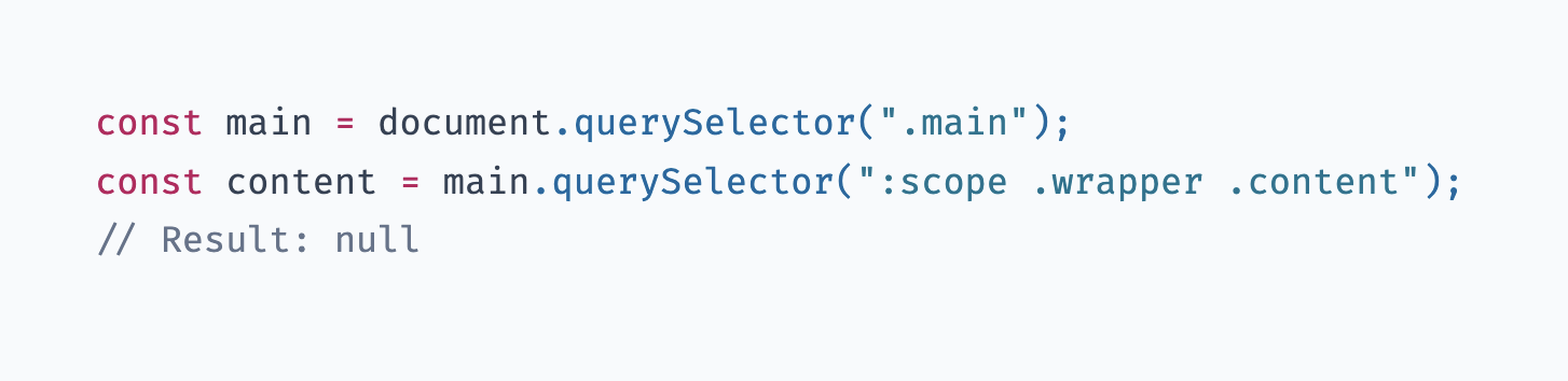 const main = document.querySelector(".main"); const content = main.querySelector(":scope .wrapper .content"); // Result: null