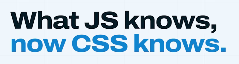 What JS knows, now CSS knows.