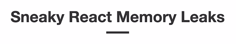 Sneaky React Memory Leaks