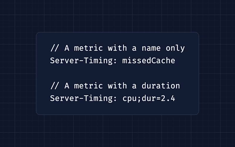 // A metric with a name only Server-Timing: missedCache  // A metric with a duration Server-Timing: cpu;dur=2.4