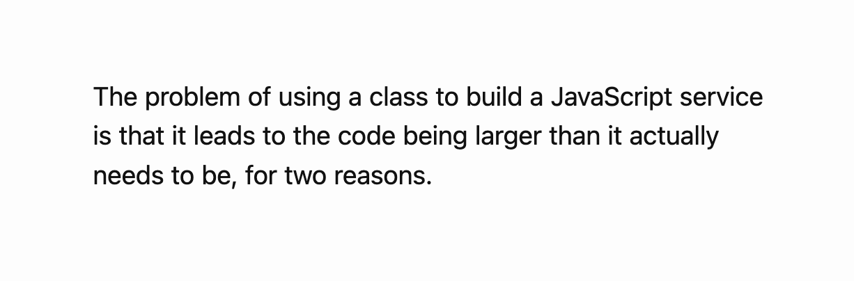 The problem of using a class to build a JavaScript service is that it leads to the code being larger than it actually needs to be, for two reasons.