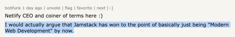 Netlify CEO and coiner of terms here :) I would actually argue that Jamstack has won the point of basically just being "Modern Web Development" by now.