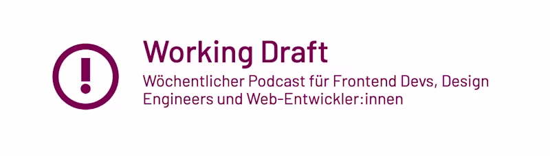 Working Draft — Wöchentlicher Podcast für Frontend Devs, Design Engineers und Web-Entwickler"innen