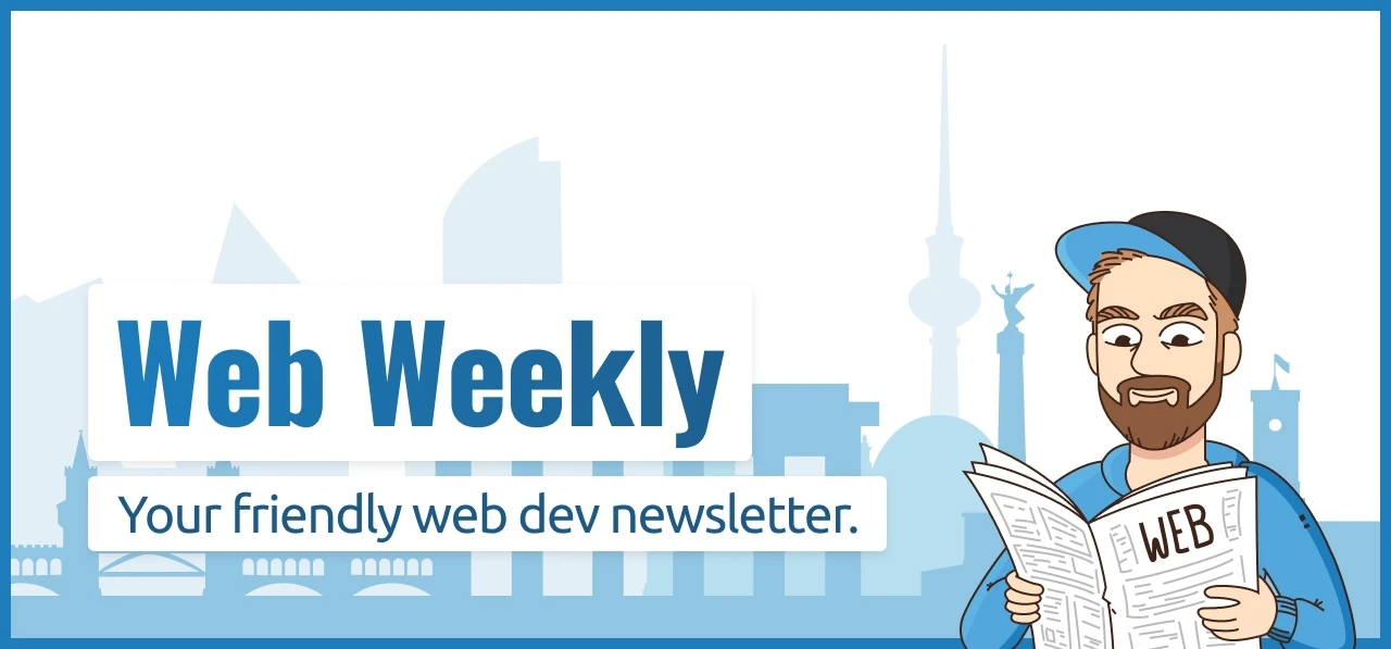 Web Weekly — Your friendly Web Dev newsletter