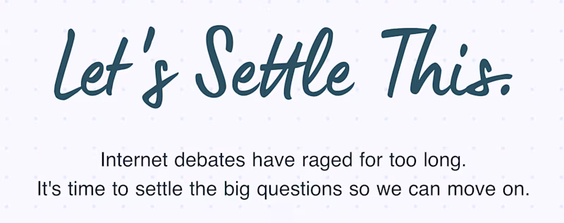 Let's settle this – Internet debates have raged for too long. It's time to settle the big questions so we can move on.