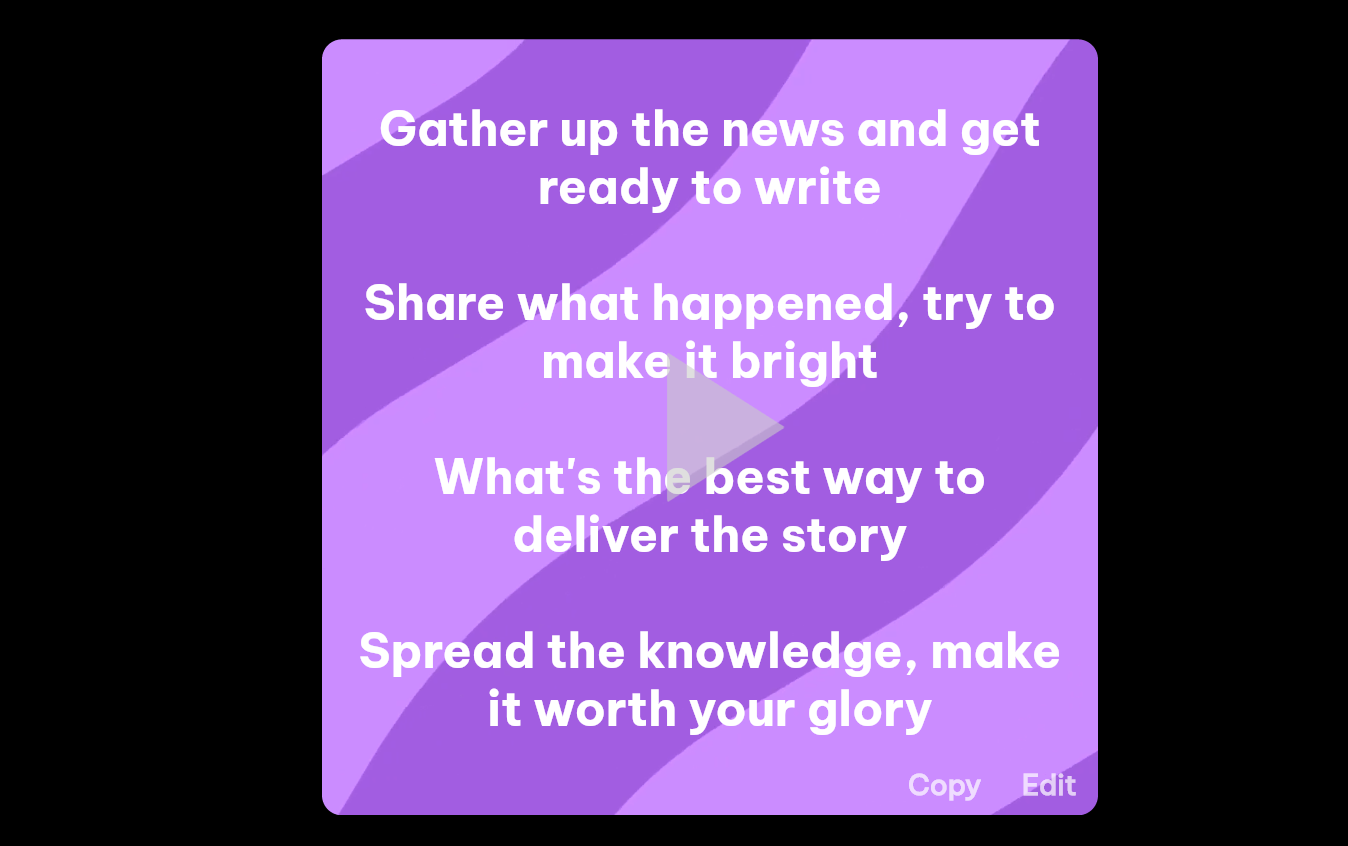 Gather up the news and get ready to write, share what happened, try to make it bright. What's the best way to deliver the story. Spread the knowledge, make it worth the glory.