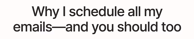 Why I schedule all my emails – and you should too