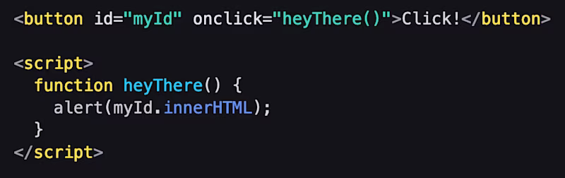   <button id="myId" onclick="heyThere()">Click!</button>  <script>   function heyThere() {     alert(myId.innerHTML);   } </script>