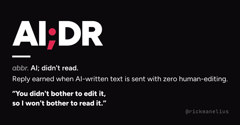 AI;DR - abbr. AI; didn't read. Reply earned when AI-written text is sent with zero human-editing.