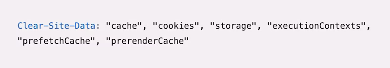 Clear-Site-Data: "cache", "cookies", "storage", "executionContexts", "prefetchCache", "prerenderCache"
