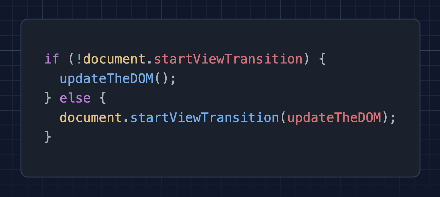 if (!document.startViewTransition) { updateTheDOM(); } else { document.startViewTransition(updateTheDOM); }