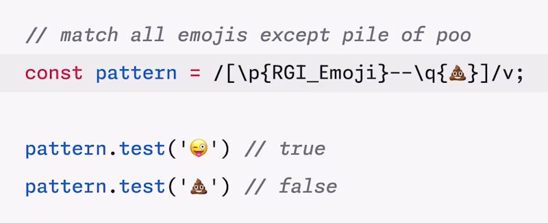// match all emojis except pile of poo const pattern = /\[\p{RGI_Emoji}--\q{💩}\]/v;  pattern.test('😜') // true pattern.test('💩') // false