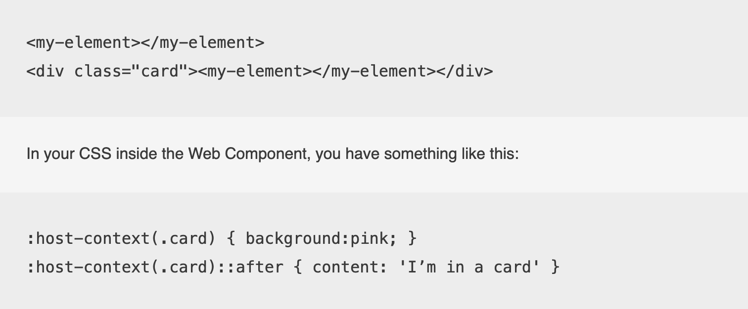 In your CSS inside the Web Component, you have something like this:  :host-context(.card) { background:pink; } :host-context(.card)::after { content: 'I’m in a card' }