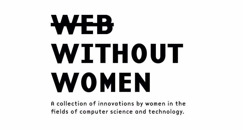 Web without women —  A collection of innovations by women in the fields of computer science and technology.