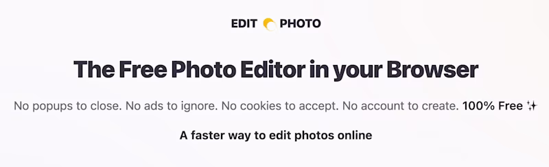 The Free Photo Editor in your Browser. No popups to close. No ads to ignore. No cookies to accept. No account to create. 100% Free β¨ A faster way to edit photos online.