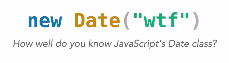 new Date("wtf")  How well do you know JavaScript's Date class?