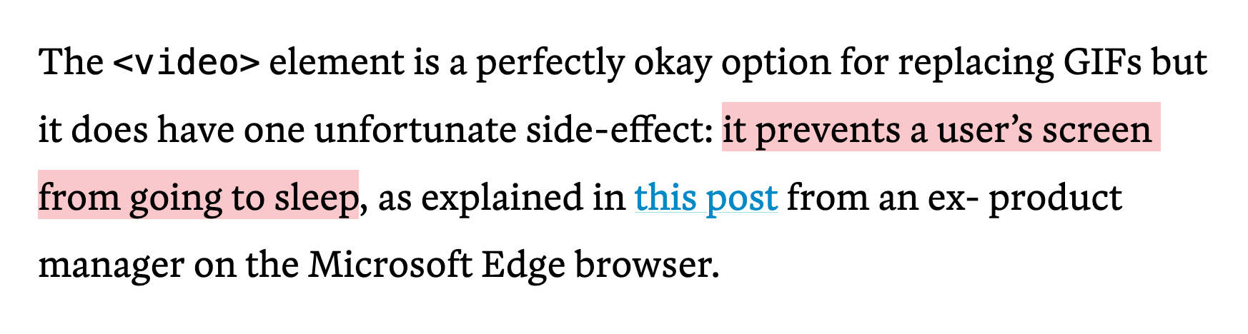 The 'video' element is a perfectly okay option for replacing GIFs but it does have one unfortunate side-effect: it prevents a user’s screen from going to sleep, as explained in this post from an ex- product manager on the Microsoft Edge browser.