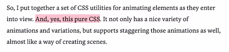 So, I put together a set of CSS utilities for animating elements as they enter into view. And, yes, this pure CSS. It not only has a nice variety of animations and variations, but supports staggering those animations as well, almost like a way of creating scenes.