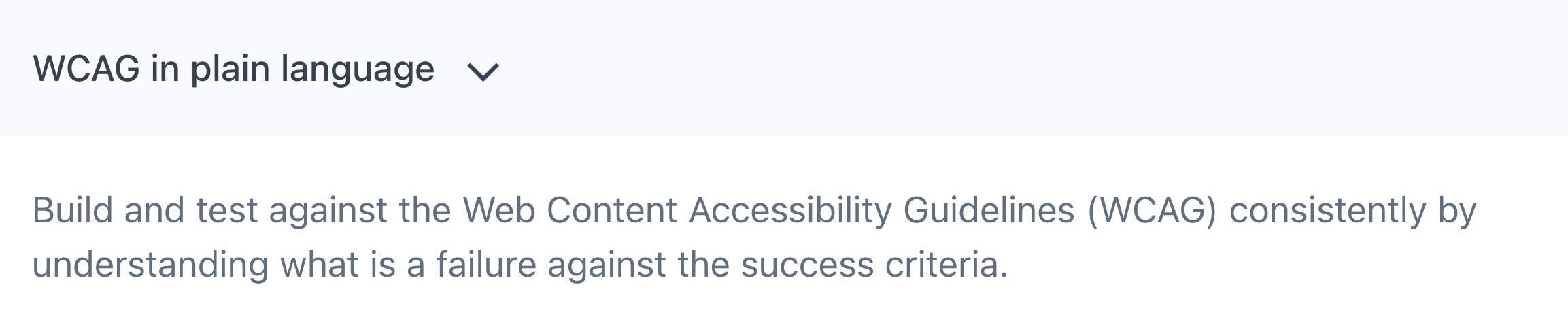 WCAG in plain language – 	  Build and test against the Web Content Accessibility Guidelines (WCAG) consistently by understanding what is a failure against the success criteria.