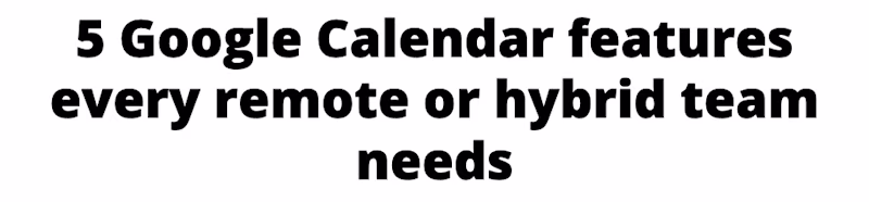 5 Google Calendar features every remote or hybrid team needs