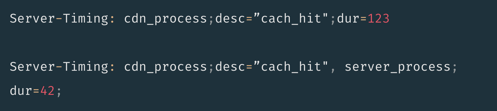 Server-Timing: cdn_process;desc=”cach_hit";dur=123  Server-Timing: cdn_process;desc=”cach_hit", server_process; dur=42;