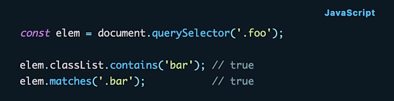 const elem = document.querySelector('.foo'); elem.classList.contains('bar'); // true elem.matches('.bar'); // true