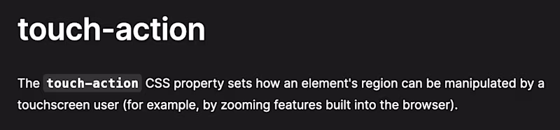 touch-action β The touch-action CSS property sets how an element's region can be manipulated by a touchscreen user (for example, by zooming features built into the browser).