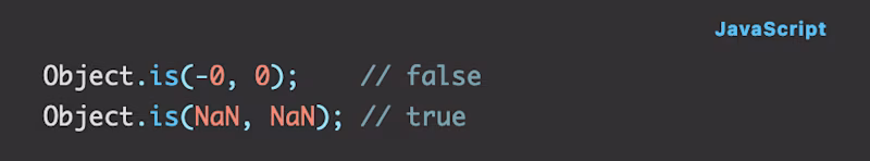 Source code: Object.is(-0, 0); // false Object.is(NaN, NaN); // true