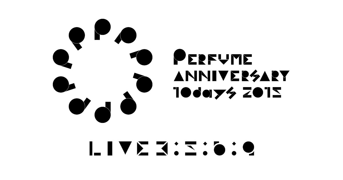 Perfume Perfume Anniversary 10days PPPPPPPPPP WORKS