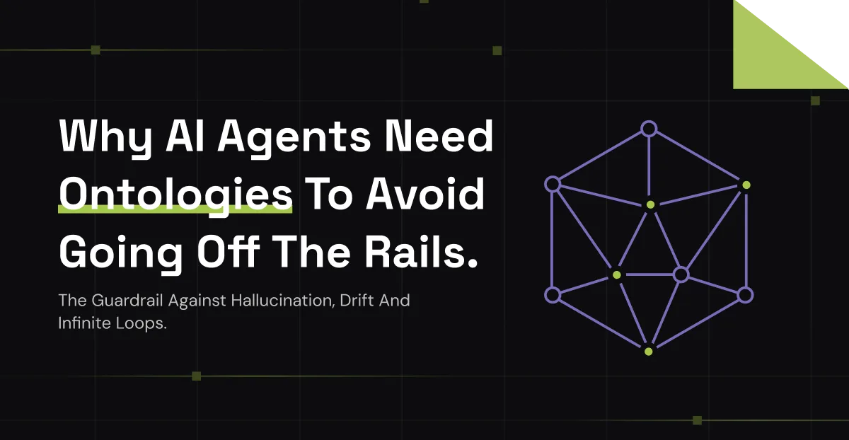 Why AI Agents Need Ontologies to Avoid Going Off the Rails