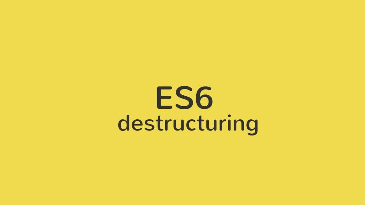 ES6 Destructuring Explained